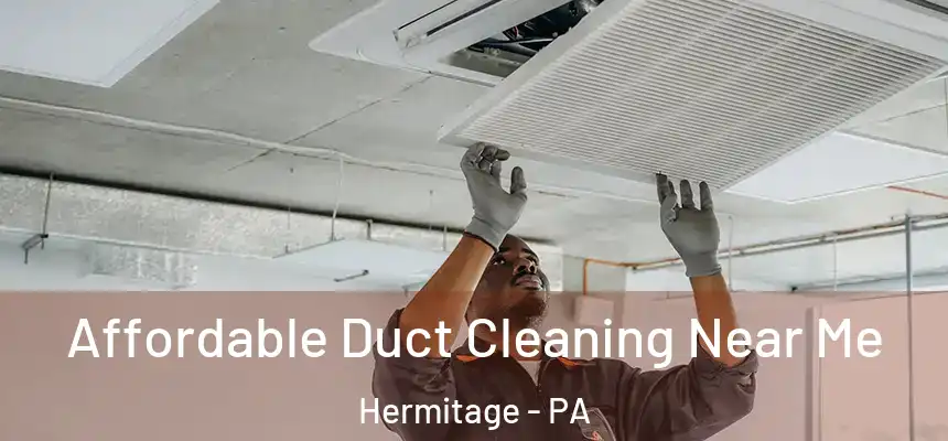  Affordable Duct Cleaning Near Me Hermitage - PA