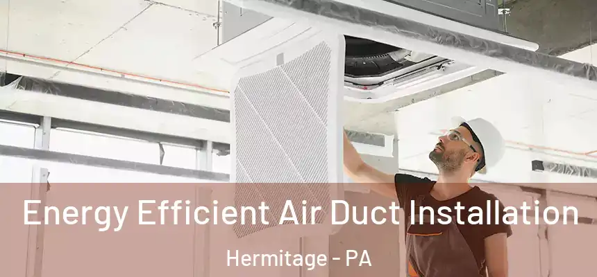  Energy Efficient Air Duct Installation Hermitage - PA