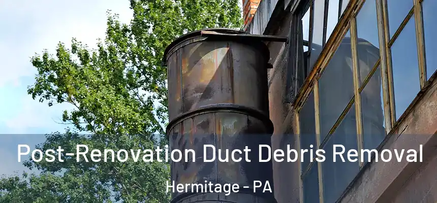  Post-Renovation Duct Debris Removal Hermitage - PA